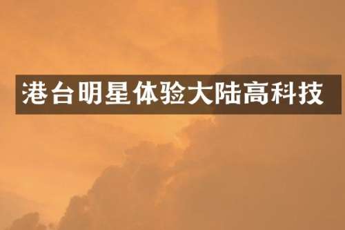 港台明星体验大陆高科技