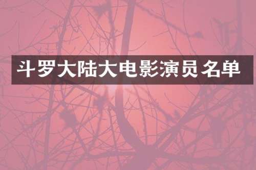 斗罗大陆大电影演员名单