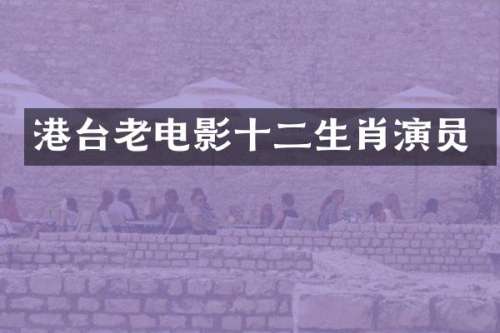 港台老电影十二生肖演员