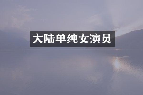 大陆单纯女演员