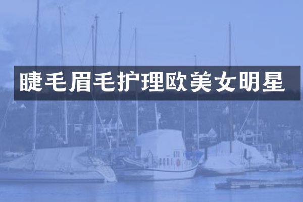 睫毛眉毛护理欧明星