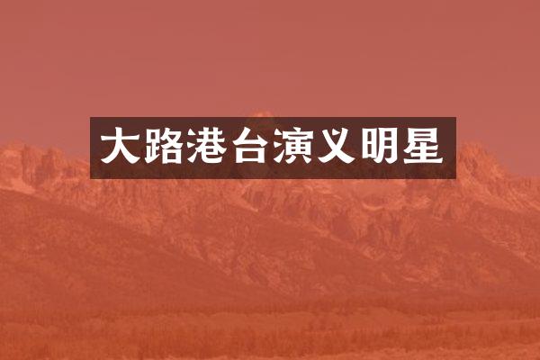大路港台演义明星