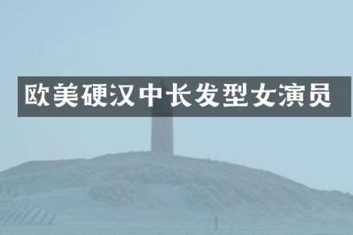 欧美硬汉中长发型女演员