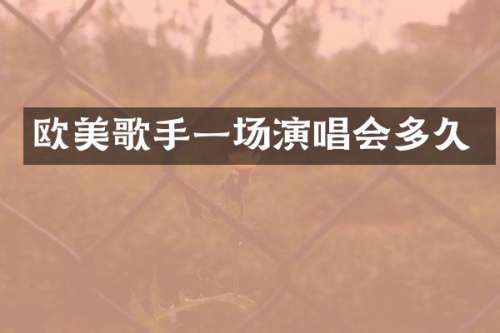 欧美歌手一场演唱会多久