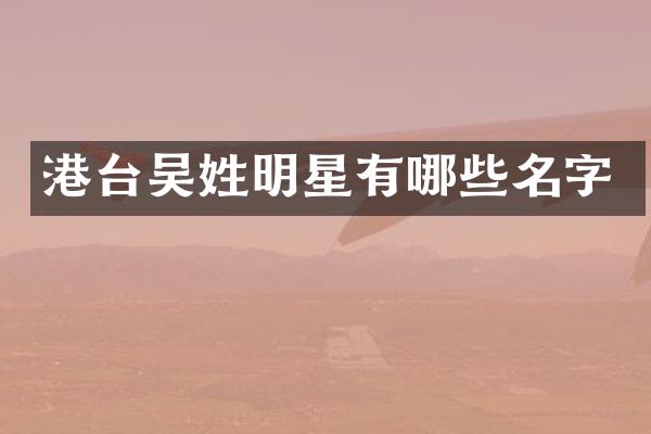 港台吴姓明星有哪些名字