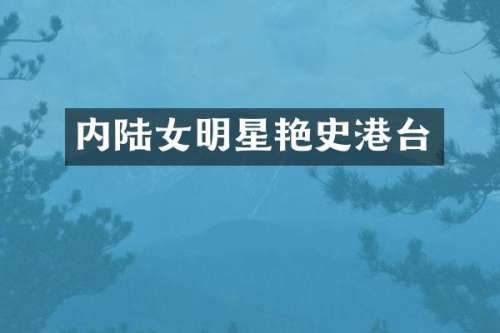内陆女明星艳史港台
