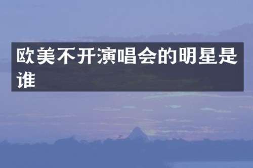 欧美不开演唱会的明星是谁