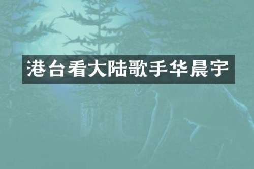 港台看大陆歌手华晨宇