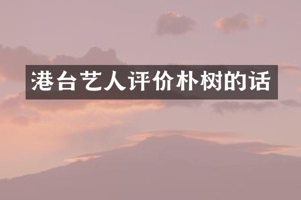 港台艺人评价朴树的话