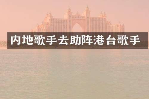 内地歌手去助阵港台歌手