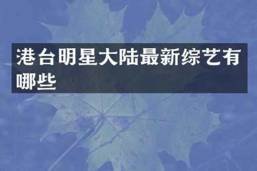 港台明星大陆最新综艺有哪些