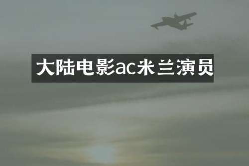 大陆电影ac米兰演员