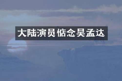 大陆演员惦念吴孟达