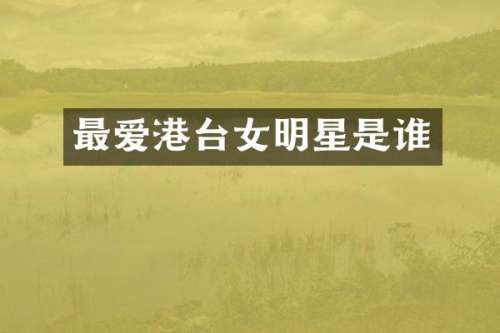 最爱港台女明星是谁