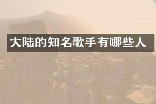大陆的知名歌手有哪些人