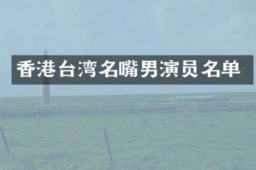 香港台湾名嘴男演员名单
