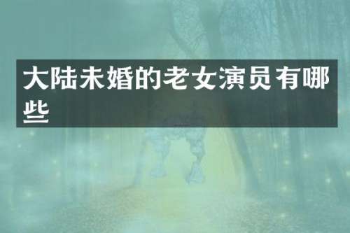 大陆未婚的演员有哪些