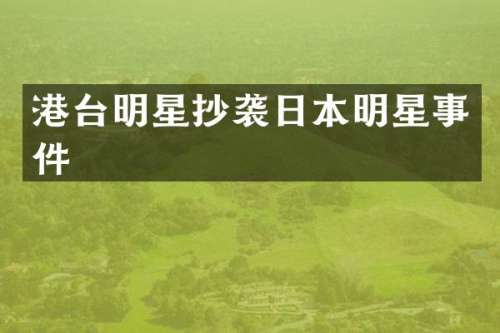 港台明星抄袭日本明星事件