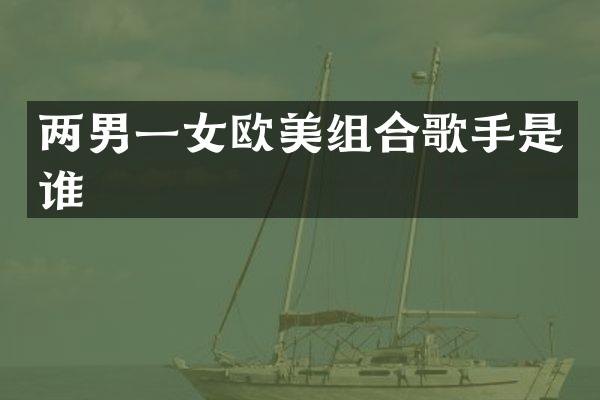 两男一女欧美组合歌手是谁