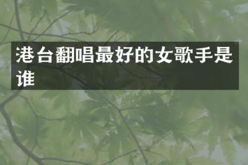 港台翻唱最好的女歌手是谁