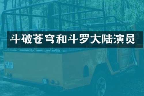 斗破苍穹和斗罗大陆演员