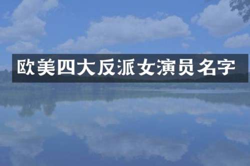 欧美四大反派女演员名字