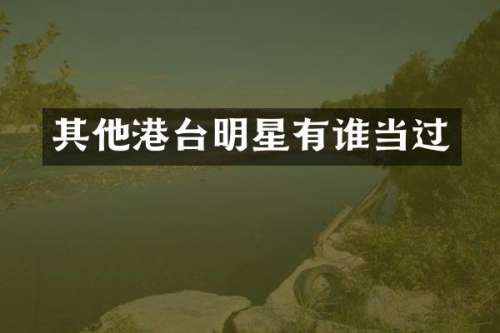 其他港台明星有谁当过