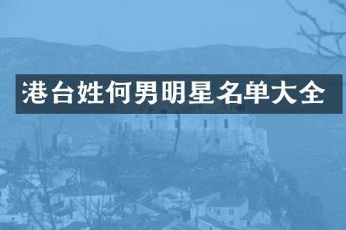 港台姓何男明星名单大全