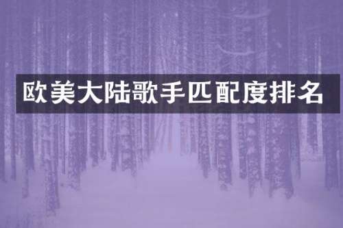 欧美大陆歌手匹配度排名