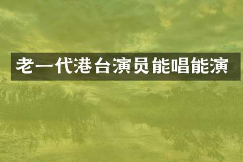老一代港台演员能唱能演