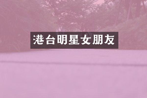 港台明星女朋友