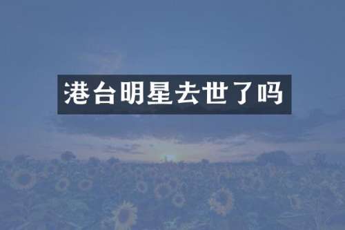 港台明星去世了吗
