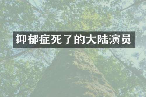 抑郁症死了的大陆演员