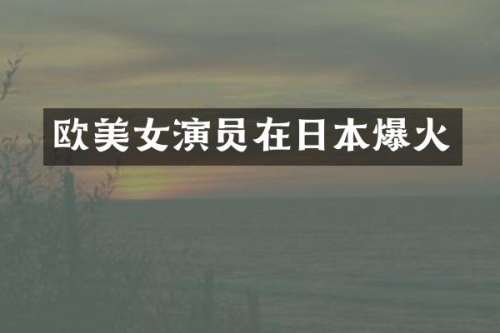 欧演员在日本爆火