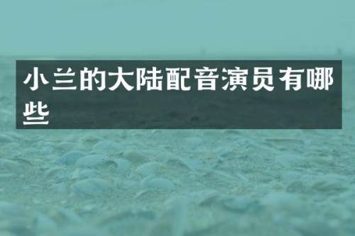 小兰的大陆配音演员有哪些