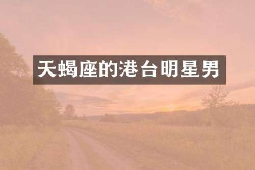 天蝎座的港台明星男