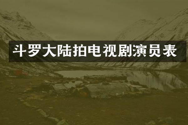 斗罗大陆拍电视剧演员表