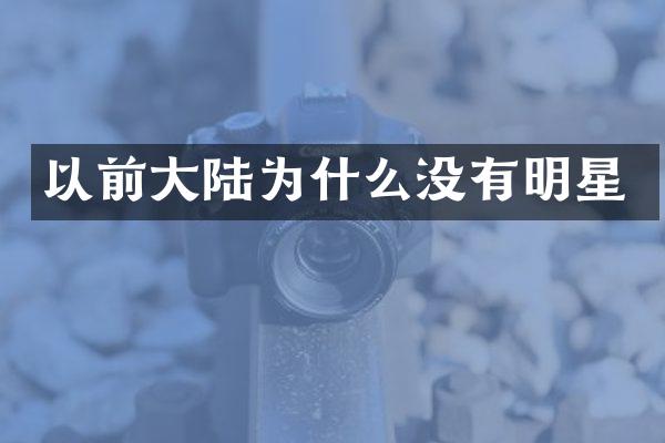 以前大陆为什么没有明星