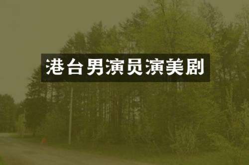 港台男演员演美剧