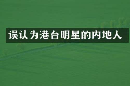 误认为港台明星的内地人