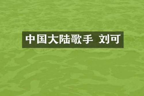 中国大陆歌手 刘可