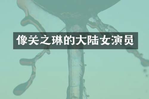 像关之琳的大陆女演员