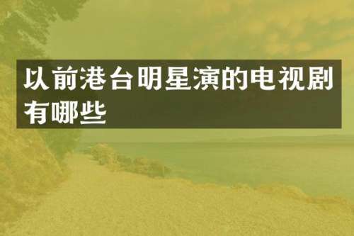 以前港台明星演的电视剧有哪些