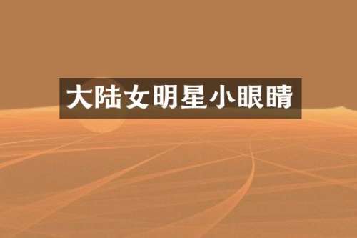 大陆女明星小眼睛