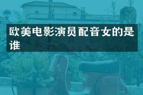 欧美电影演员配音女的是谁