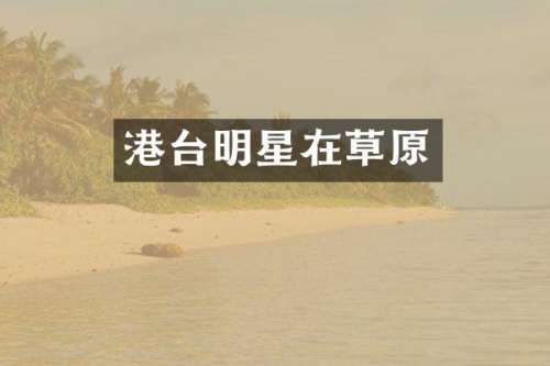 港台明星在草原