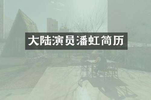大陆演员潘虹简历