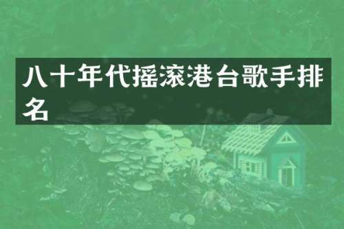 八十年代摇滚港台歌手排名