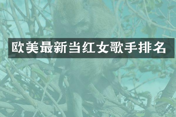欧美最新当红女歌手排名