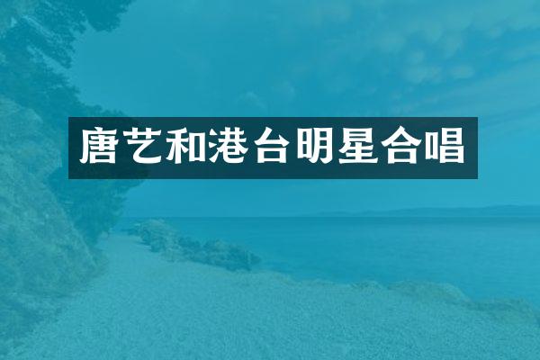 唐艺和港台明星合唱